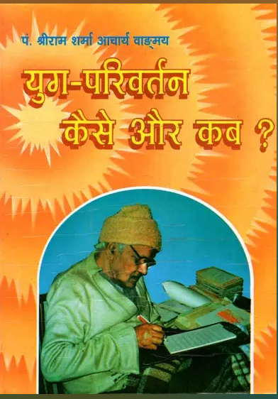 Yug Parivartan Kab Aur Kaise / युग-परिवर्तन कैसे और कब- Change of an Era, How and When. By Pt . Shree Ram Sharma Archarya ( Yug Nirman Yojana )