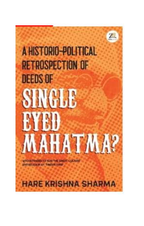A Historio Political Retrospection of Deeds of Single Eyed Mahatma ? By Hare Krishna